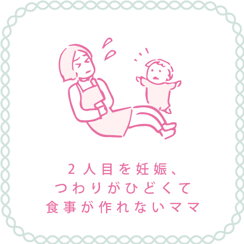 2 人目を妊娠、つわりがひどくて食事が作れないママ